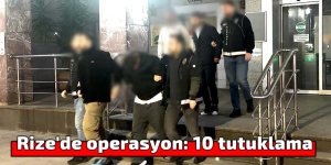 Rize'de operasyon: 10 tutuklama