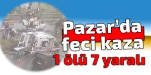 Pazar'da feci kaza: 1 ölü 7 yaralı