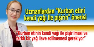 Uzmanlardan "Kurban etini kendi yağı ile pişirin" önerisi