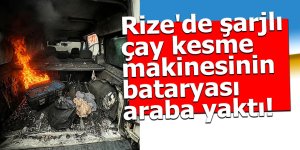 Rize'de şarjlı çay kesme makinesinin bataryası araba yaktı!