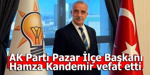 AK Parti Pazar İlçe Başkanı Kandemir vefat etti