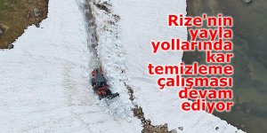 Rize'nin yayla yollarında kar temizleme çalışması devam ediyor