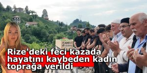 Rize'deki feci kazada hayatını kaybeden kadın toprağa verildi
