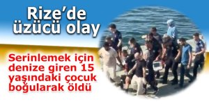 Rize'de denize giren 15 yaşındaki çocuk boğularak öldü