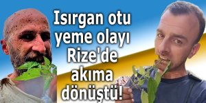 Isırgan otu yeme olayı Rize'de akıma dönüştü!