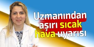 Uzmanından aşırı sıcak hava uyarısı