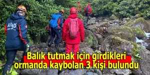 Balık tutmak için girdikleri ormanda kaybolan 3 kişi bulundu