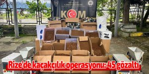 Rize’de kaçakçılık operasyonu: 45 gözaltı