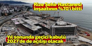 Rize Şehir Hastanesi yıl sonunda tamamlanacak