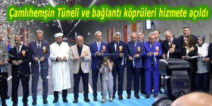 Çamlıhemşin Tüneli ve bağlantı köprüleri hizmete açıldı