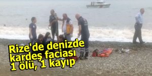 Rize'de denizde kardeş faciası: 1 ölü, 1 kayıp