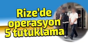 Rize'de operasyon: 5 tutuklama