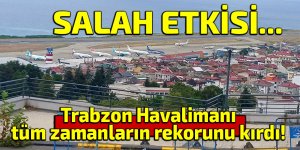 Trabzon Havalimanı tüm zamanların rekorunu kırdı!