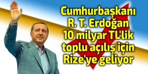Cumhurbaşkanı Erdoğan 10 milyar TL'lik toplu açılış için Rize'ye geliyor
