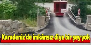Karadeniz’de imkânsız diye bir şey yok
