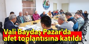 Vali Baydaş Pazar'da afet toplantısına katıldı