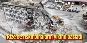 Rize'de riskli binaların yıkımı başladı