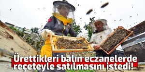 Ürettikleri balın eczanelerde reçeteyle satılmasını istedi!