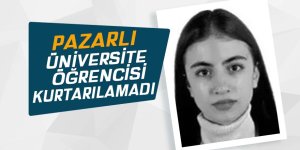 Pazarlı üniversite öğrencisi kurtarılamadı